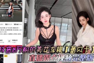Rebecca, a beautiful car model with 180,000 followers on Douyin, live-streamed her nude video in full, revealing her breasts. She looks the same with or without her underwear.
