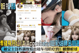 Weibo fitness celebrity [Yangyang cocobaby] big breasts and thin waist Barbie! She was supported by a sponsor and trained to eat cock for taxi drivers! Eye-popping