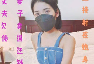 Husband owes debt and wife sells her pussy to pay back the money – Keke Laoshi